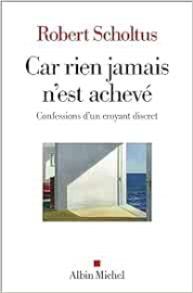 Car rien jamais n'est achevé: Confessions d'un croyant discret